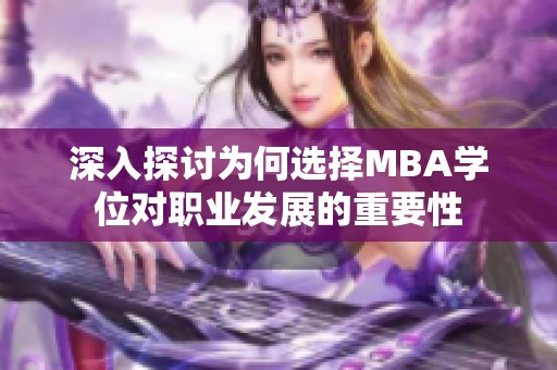 深入探讨为何选择MBA学位对职业发展的重要性