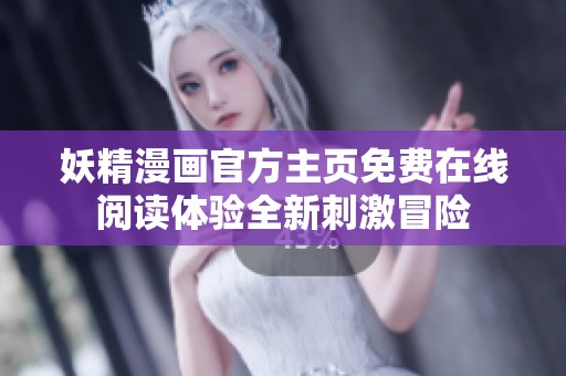 妖精漫画官方主页免费在线阅读体验全新刺激冒险