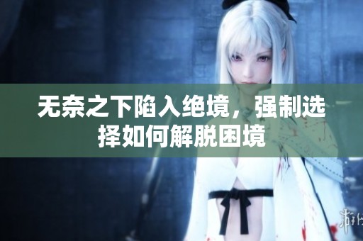 无奈之下陷入绝境，强制选择如何解脱困境