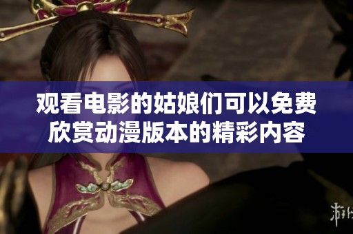 观看电影的姑娘们可以免费欣赏动漫版本的精彩内容