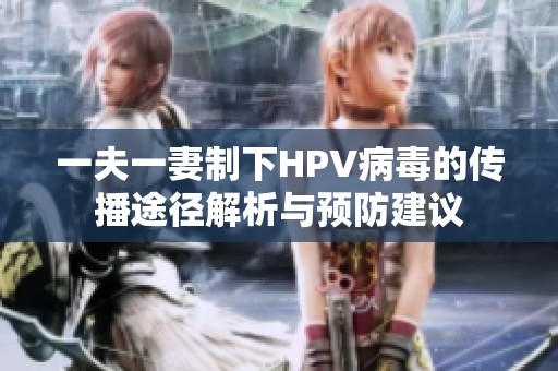 一夫一妻制下HPV病毒的传播途径解析与预防建议