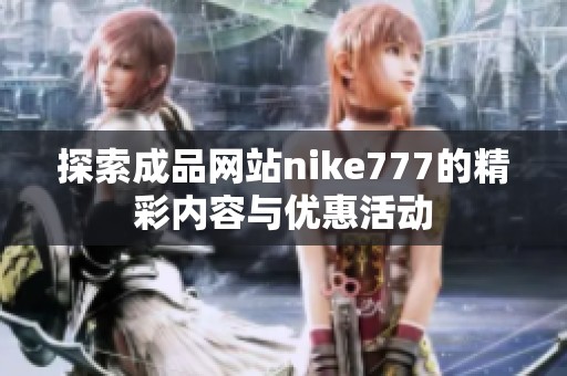 探索成品网站nike777的精彩内容与优惠活动