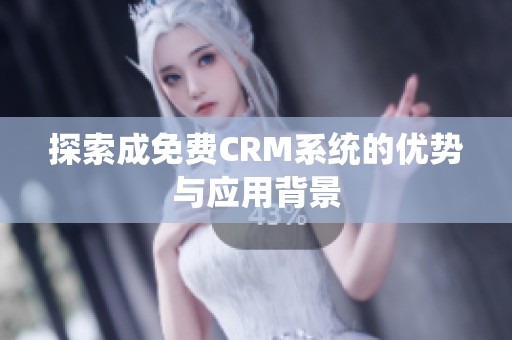探索成免费CRM系统的优势与应用背景