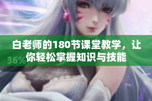 白老师的180节课堂教学，让你轻松掌握知识与技能
