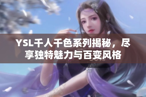 YSL千人千色系列揭秘，尽享独特魅力与百变风格