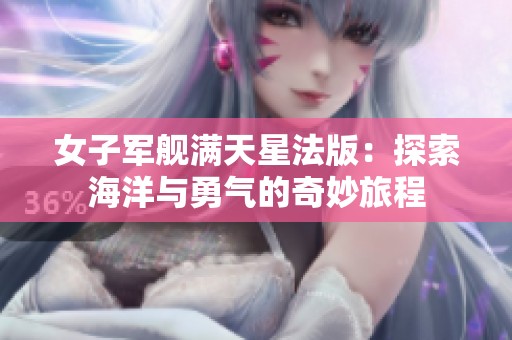女子军舰满天星法版：探索海洋与勇气的奇妙旅程