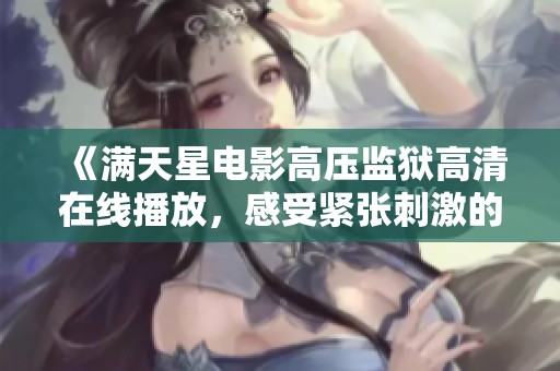 《满天星电影高压监狱高清在线播放，感受紧张刺激的剧情体验》