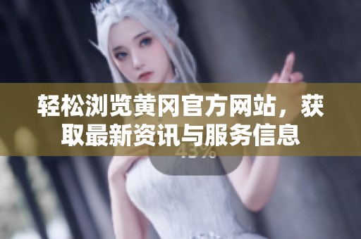轻松浏览黄冈官方网站，获取最新资讯与服务信息