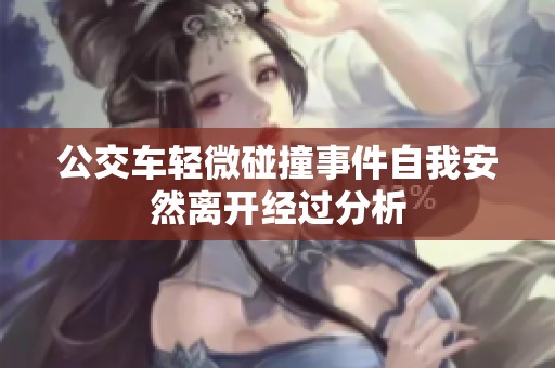 公交车轻微碰撞事件自我安然离开经过分析