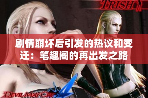 剧情崩坏后引发的热议和变迁：笔趣阁的再出发之路