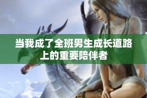 当我成了全班男生成长道路上的重要陪伴者