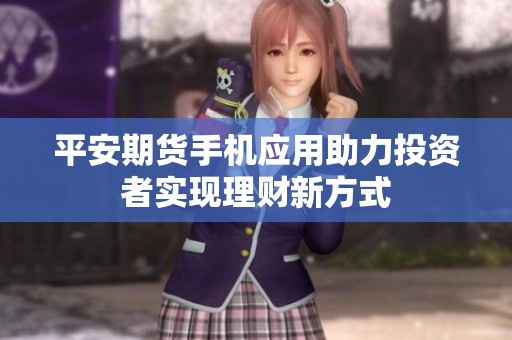 平安期货手机应用助力投资者实现理财新方式