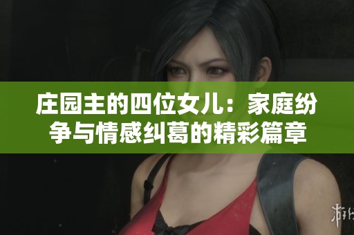 庄园主的四位女儿：家庭纷争与情感纠葛的精彩篇章