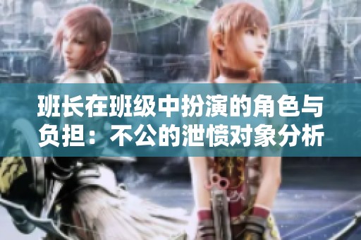 班长在班级中扮演的角色与负担：不公的泄愤对象分析