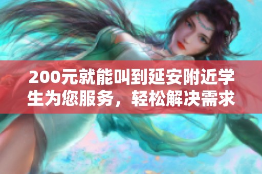 200元就能叫到延安附近学生为您服务，轻松解决需求
