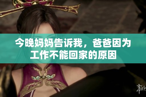 今晚妈妈告诉我，爸爸因为工作不能回家的原因