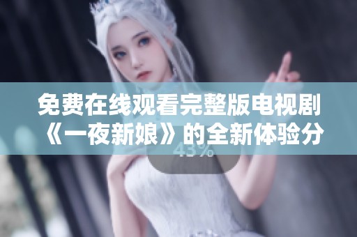 免费在线观看完整版电视剧《一夜新娘》的全新体验分享