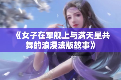 《女子在军舰上与满天星共舞的浪漫法版故事》