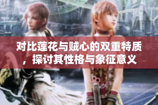对比莲花与贼心的双重特质，探讨其性格与象征意义
