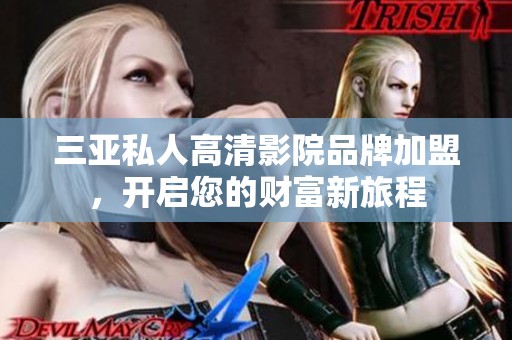 三亚私人高清影院品牌加盟，开启您的财富新旅程