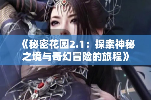 《秘密花园2.1：探索神秘之境与奇幻冒险的旅程》