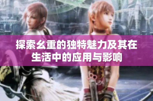 探索幺重的独特魅力及其在生活中的应用与影响