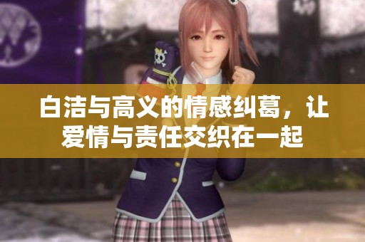 白洁与高义的情感纠葛，让爱情与责任交织在一起