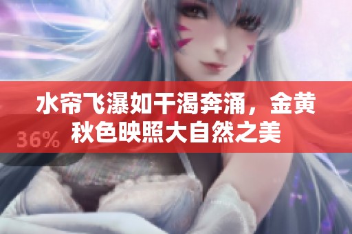 水帘飞瀑如干渴奔涌，金黄秋色映照大自然之美