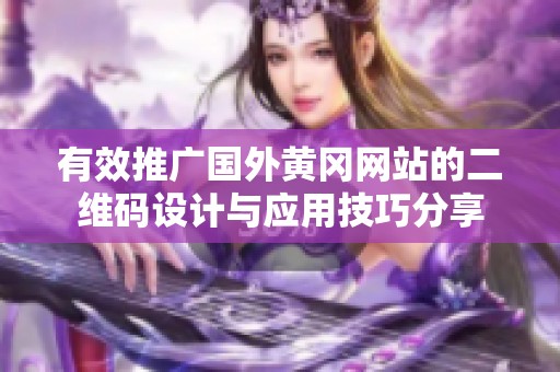 有效推广国外黄冈网站的二维码设计与应用技巧分享