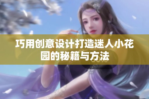 巧用创意设计打造迷人小花园的秘籍与方法