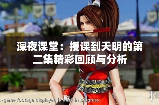 深夜课堂：授课到天明的第二集精彩回顾与分析