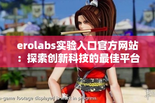 erolabs实验入口官方网站：探索创新科技的最佳平台