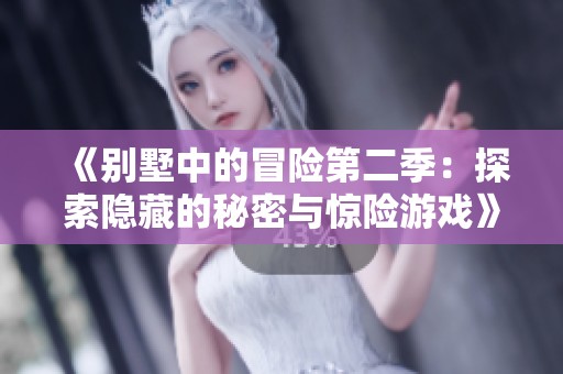 《别墅中的冒险第二季：探索隐藏的秘密与惊险游戏》