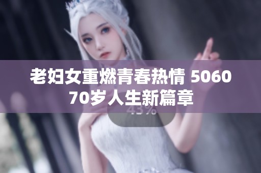 老妇女重燃青春热情 506070岁人生新篇章