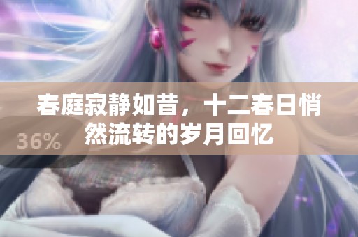 春庭寂静如昔，十二春日悄然流转的岁月回忆