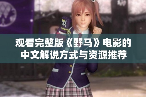 观看完整版《野马》电影的中文解说方式与资源推荐