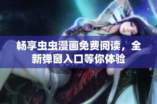 畅享虫虫漫画免费阅读，全新弹窗入口等你体验