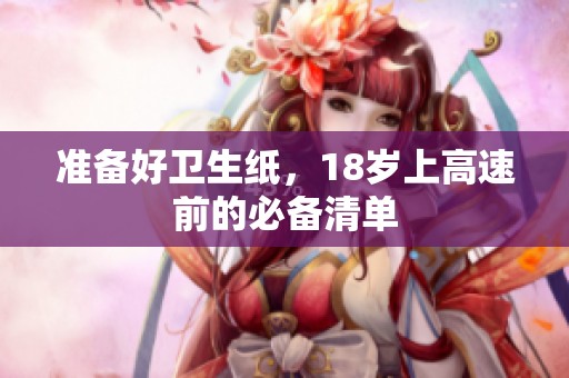 准备好卫生纸，18岁上高速前的必备清单