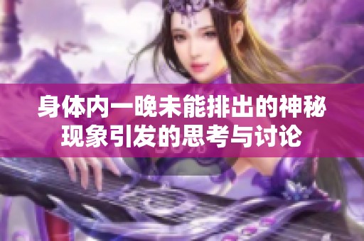 身体内一晚未能排出的神秘现象引发的思考与讨论