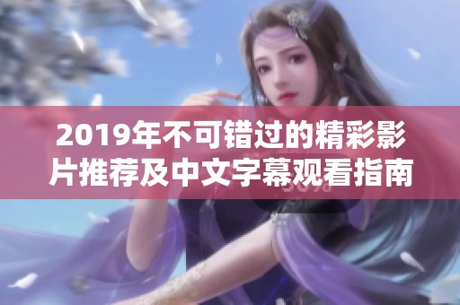 2019年不可错过的精彩影片推荐及中文字幕观看指南
