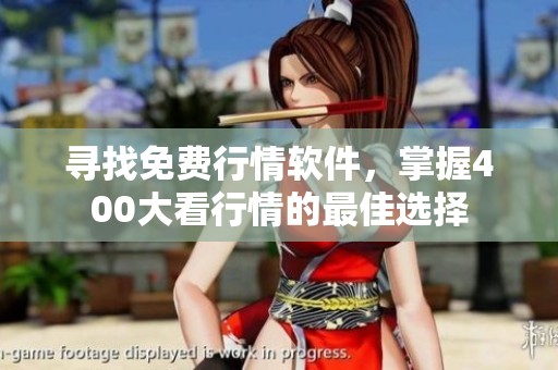 寻找免费行情软件，掌握400大看行情的最佳选择