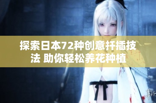 探索日本72种创意扦插技法 助你轻松养花种植