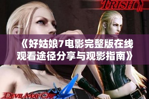 《好姑娘7电影完整版在线观看途径分享与观影指南》