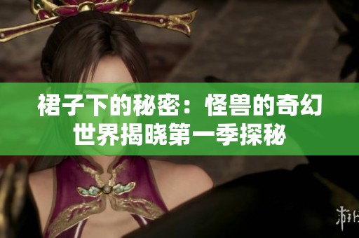 裙子下的秘密：怪兽的奇幻世界揭晓第一季探秘