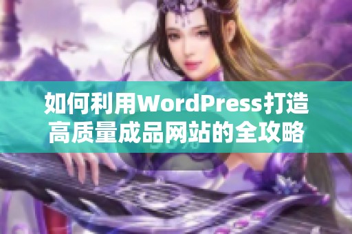 如何利用WordPress打造高质量成品网站的全攻略