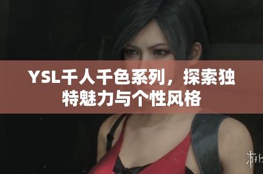 YSL千人千色系列，探索独特魅力与个性风格