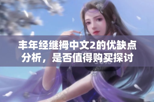 丰年经继拇中文2的优缺点分析，是否值得购买探讨