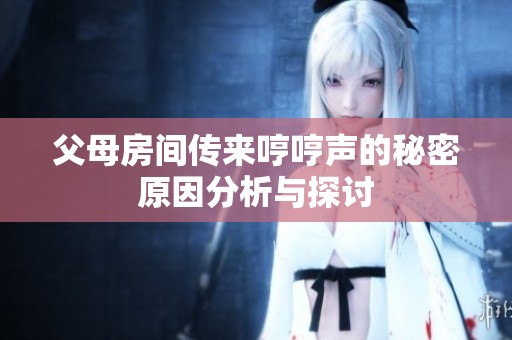 父母房间传来哼哼声的秘密原因分析与探讨