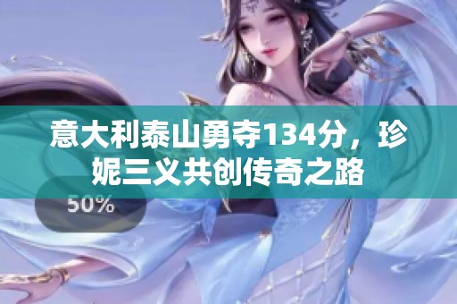 意大利泰山勇夺134分，珍妮三义共创传奇之路