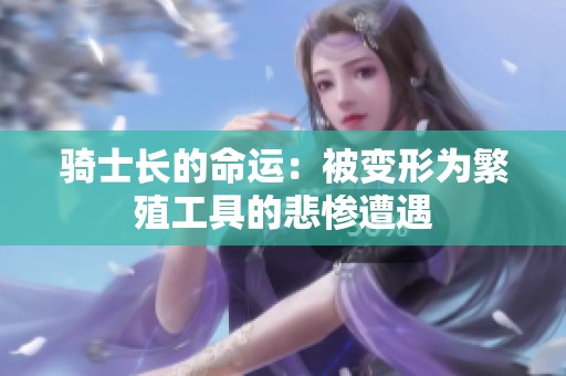 骑士长的命运：被变形为繁殖工具的悲惨遭遇